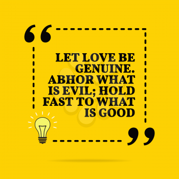 Inspirational motivational quote. Let love be genuine. Abhor what is evil; hold fast to what is good. Black text over yellow background 