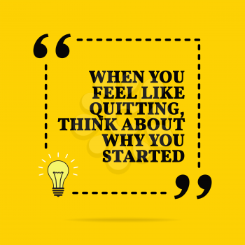 Inspirational motivational quote. When you feel like quitting, think about why you started. Vector simple design. Black text over yellow background 