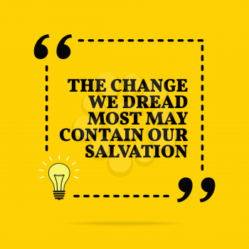 Inspirational motivational quote. The change we dread most may contain our salvation. Vector simple design. Black text over yellow background 