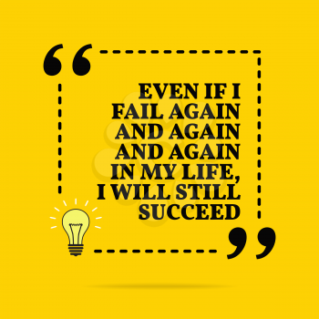 Inspirational motivational quote. Even if I fail again and again and again in my life, I will still succeed. Vector simple design. Black text over yellow background 