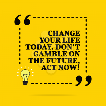Inspirational motivational quote. Change your life today. Don't gamble on the future, act now! Vector simple design. Black text over yellow background 