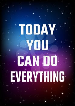 Motivational poster. Today you can do everything. Open space, starry sky style. Print design. Dark background