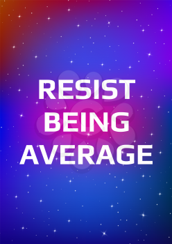 Motivational poster. Resist being average. Open space, starry sky style. Print design. Dark background