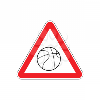 Attention basketball. Dangers red road sign. Game Ball Caution
