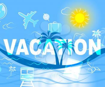 Vacation Travel Indicating Holiday Trips And Getaway