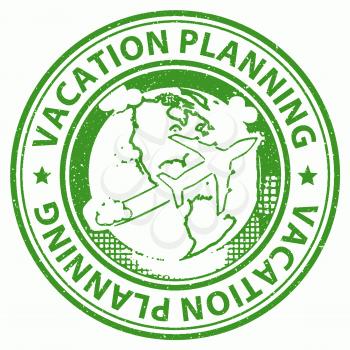 Vacation Planning Meaning Organization Organizing And Holidays