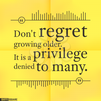Quote Motivational Square. Inspirational Quote. Text Speech Bubble. Do not regret growing older, it is privilege denied to many. Vector illustration.