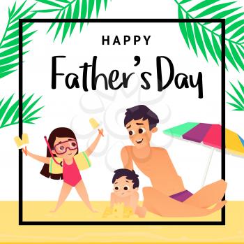 Greeting card happy fathers day. Father with two children on beach. Father happy day greeting card, vector illustration