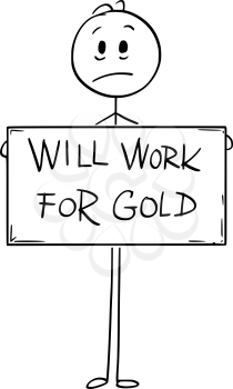 Cartoon stick man drawing conceptual illustration of sad hungry unemployed man or businessman holding large will work for gold sign.