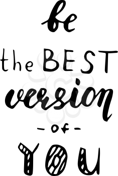 Be the best version of you - modern style hand drawn lettering phrase isolated on the white background. Fun brush ink inscription for photo overlays, greeting card or t-shirt print, poster design.