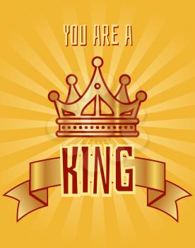 You are a king greeting card with crown and ribbon. Vector illustration