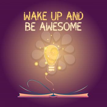 Conceptual hand writing showing Wake Up And Be Awesome. Business photo text Rise up and Shine Start the day Right and Bright.