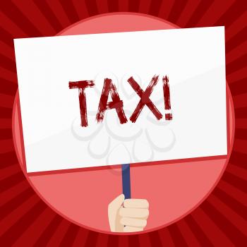 Handwriting text Tax. Conceptual photo Compulsory payment of taxes by showing to government increase revenue Hand Holding Blank White Placard Supported by Handle for Social Awareness