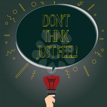 Handwriting text Don T Think Just Feel. Concept meaning Do not be upset or concerned be motivated inspired Blank Oval Color Speech Bubble Above a Broken Bulb with Failed Idea icon