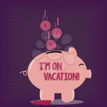 Text sign showing I M On Vacation. Business photo showcasing Break from stressful work pressure travel worldwide Color Piggy Bank Sideview and Dollar Currency Coins Falling Down to the Slit