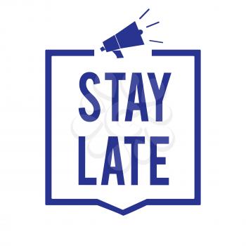 Handwriting text Stay Late. Concept meaning A routine in which a person goes to somewhere out of time Megaphone loudspeaker blue frame communicating important information