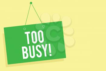Word writing text Too Busy. Business concept for No time to relax no idle time for have so much work or things to do Green board wall message communication open close sign yellow background