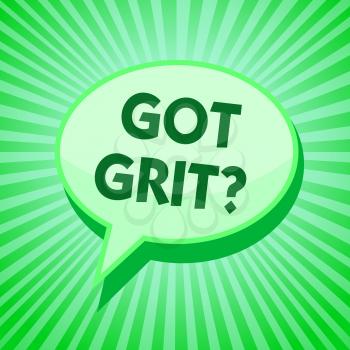 Text sign showing Got Grit question. Conceptual photo A hardwork with perseverance towards the desired goal Green speech bubble message reminder rays shadow important intention saying