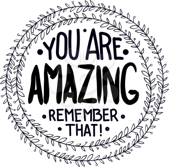 You are  amazing. remember that. Inspirational quotes written in a wreath by hand, for writing on posters, T-shirts and cards. Vector calligraphy, isolated on white background
